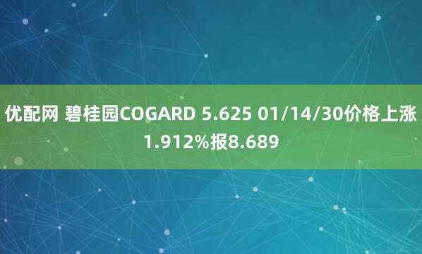 优配网 碧桂园COGARD 5.625 01/14/30价格上涨1.912%报8.689