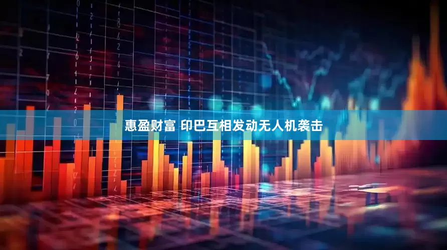 惠盈财富 印巴互相发动无人机袭击