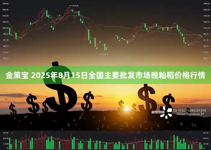 金策宝 2025年8月15日全国主要批发市场晚籼稻价格行情